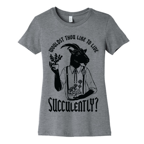 Wouldst Thou Like to Live Succulently Womens T-Shirt