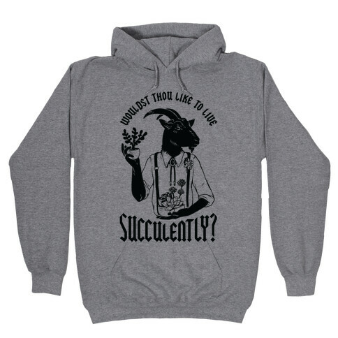 Wouldst Thou Like to Live Succulently Hooded Sweatshirt