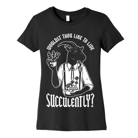 Wouldst Thou Like to Live Succulently Womens T-Shirt