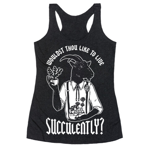 Wouldst Thou Like to Live Succulently Racerback Tank Top