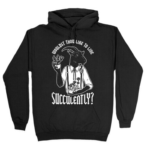 Wouldst Thou Like to Live Succulently Hooded Sweatshirt