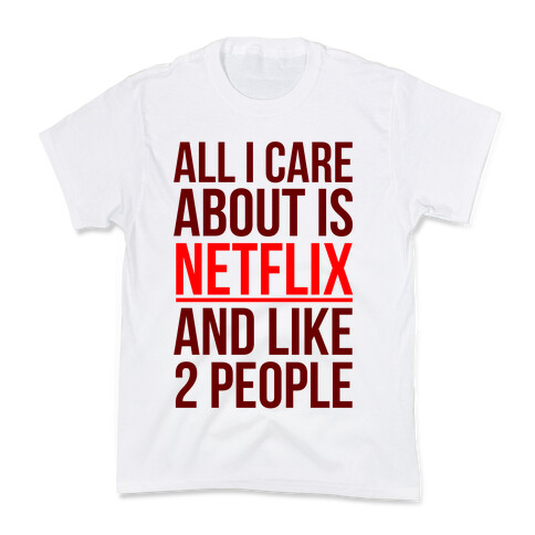 All I Care About Is Netflix And Like 2 People Kids T-Shirt