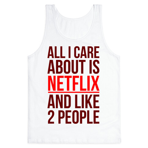 All I Care About Is Netflix And Like 2 People Tank Top