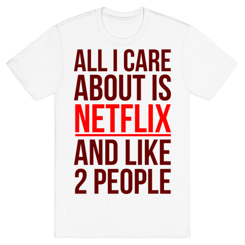 All I Care About Is Netflix And Like 2 People T-Shirt