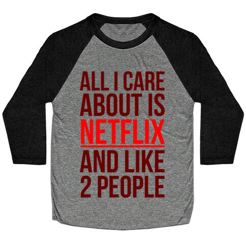 All I Care About Is Netflix And Like 2 People Baseball Tee