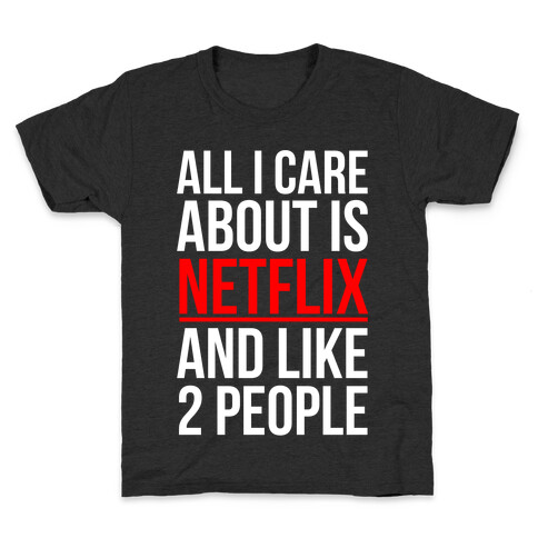 All I Care About Is Netflix And Like 2 People Kids T-Shirt