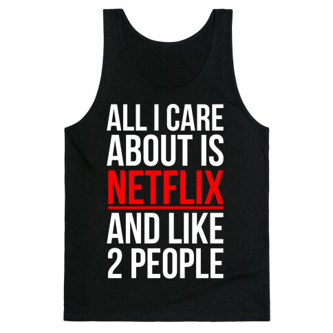 All I Care About Is Netflix And Like 2 People Tank Top