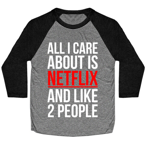 All I Care About Is Netflix And Like 2 People Baseball Tee