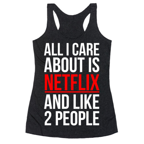 All I Care About Is Netflix And Like 2 People Racerback Tank Top