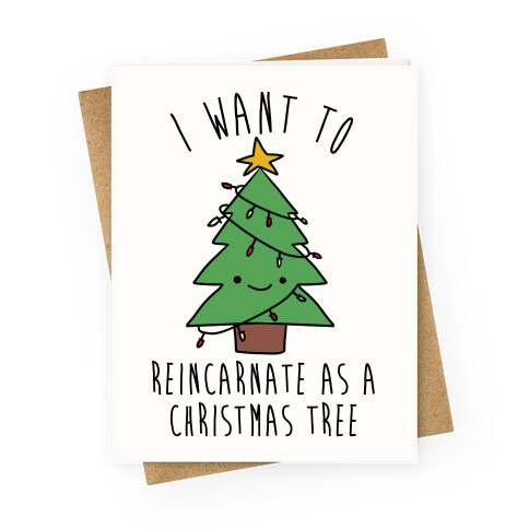 I Want To Reincarnate as a Christmas Tree Greeting Card