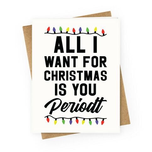 All I Want For Christmas is You Periodt Greeting Card