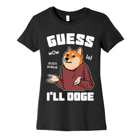 Guess I'll Doge Womens T-Shirt