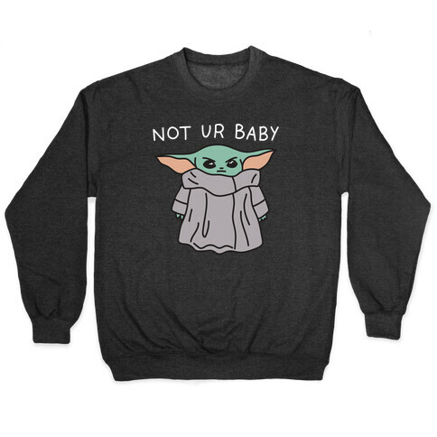 Not Ur Baby (Baby Yoda) Pullover
