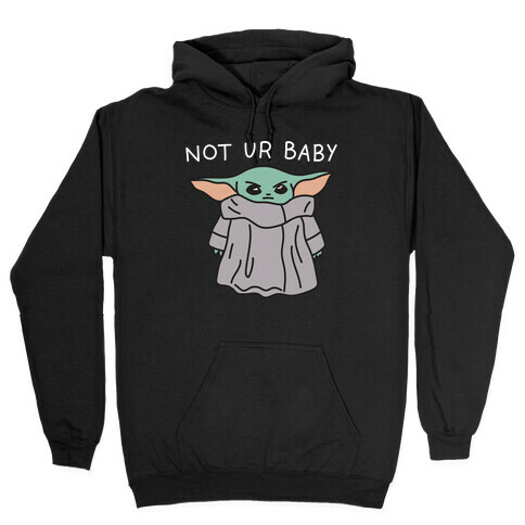 Not Ur Baby (Baby Yoda) Hooded Sweatshirt