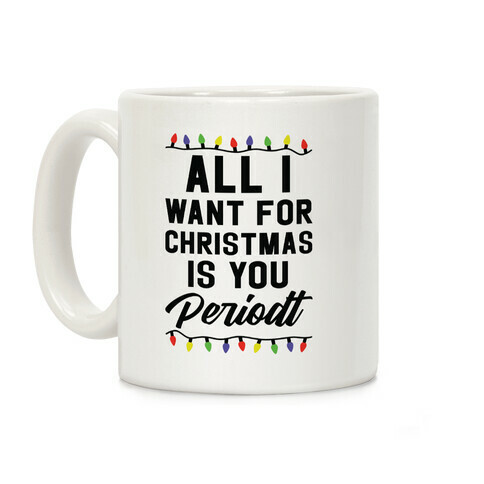 All I Want For Christmas is You Periodt Coffee Mug