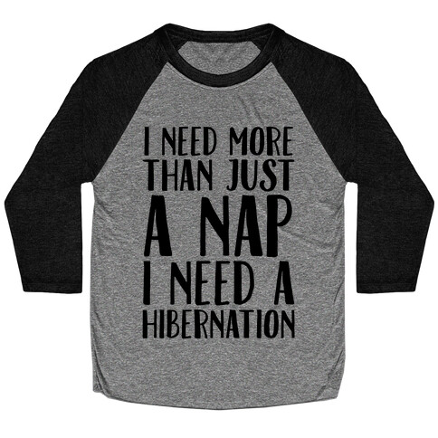 I Need More Than Just A Nap I Need A Hibernation Baseball Tee