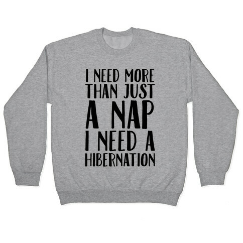 I Need More Than Just A Nap I Need A Hibernation Pullover