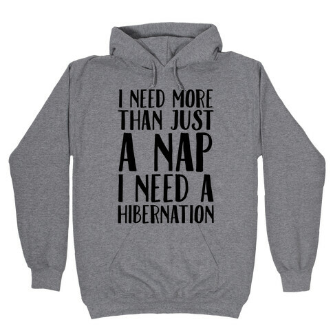 I Need More Than Just A Nap I Need A Hibernation Hooded Sweatshirt