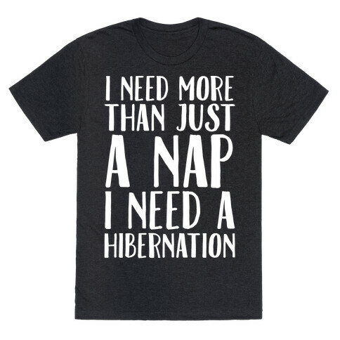 I Need More Than Just A Nap I Need A Hibernation White Print T-Shirt