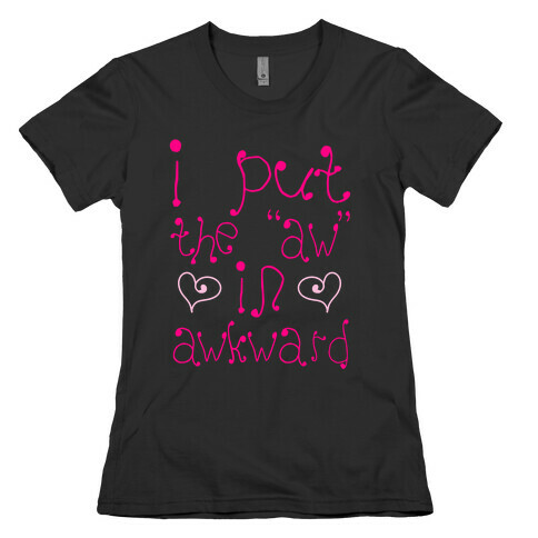 I Put The AW In AWKWARD Womens T-Shirt