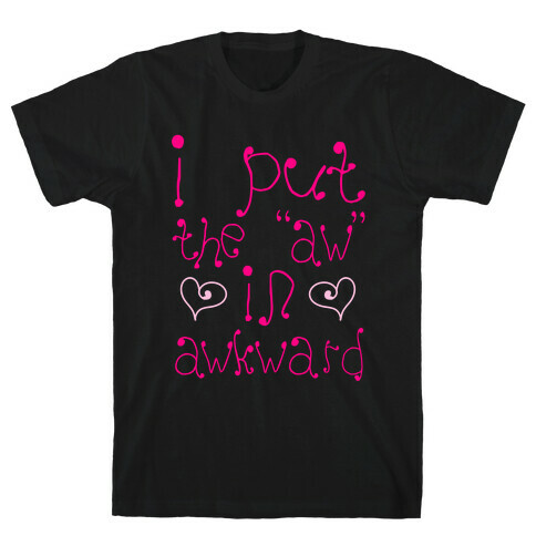 I Put The AW In AWKWARD T-Shirt