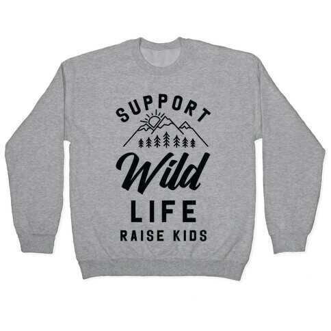 Support Wild Life Raise Kids Pullover