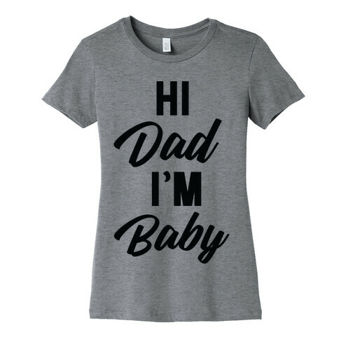 Hi Dad I'm Baby Womens T-Shirt