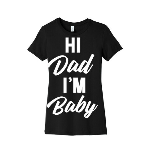 Hi Dad I'm Baby Womens T-Shirt