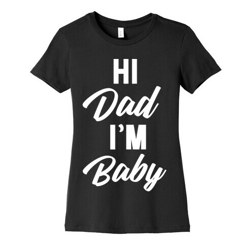 Hi Dad I'm Baby Womens T-Shirt