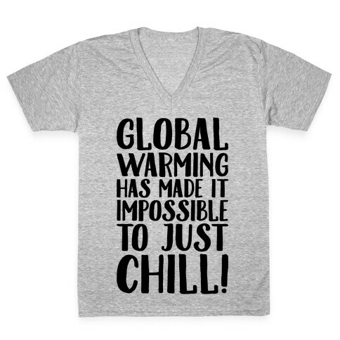Global Warming Had Made It Impossible To Just Chill V-Neck Tee Shirt