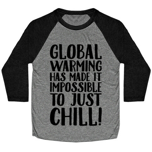 Global Warming Had Made It Impossible To Just Chill Baseball Tee