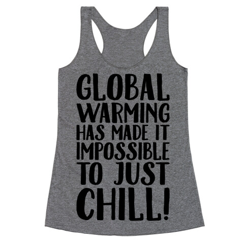 Global Warming Had Made It Impossible To Just Chill Racerback Tank Top