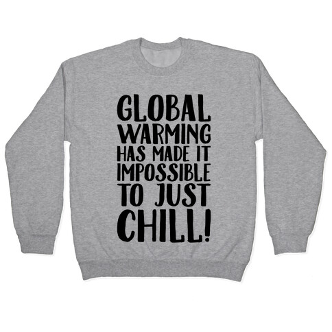 Global Warming Had Made It Impossible To Just Chill Pullover