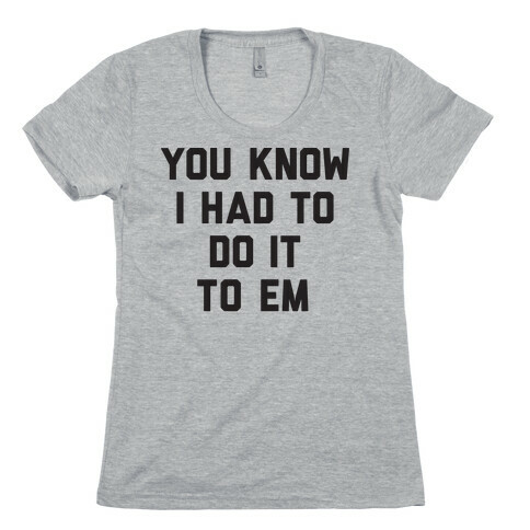 You Know I Had To Do It To Em Womens T-Shirt