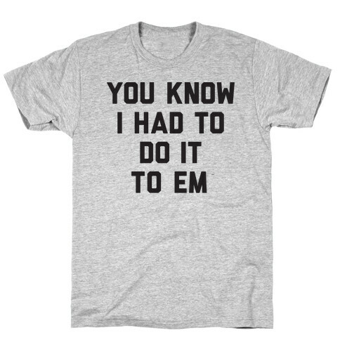 You Know I Had To Do It To Em T-Shirt