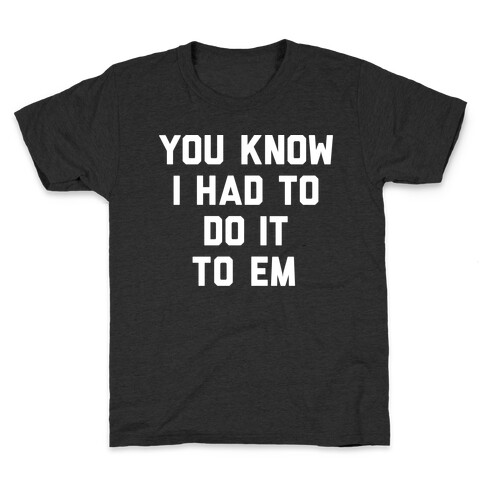 You Know I Had To Do It To Em Kids T-Shirt