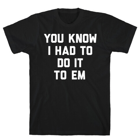 You Know I Had To Do It To Em T-Shirt