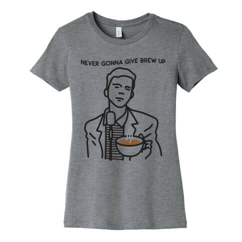 Never Gonna Give Brew Up Coffee Womens T-Shirt