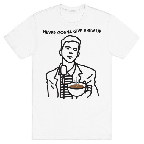 Never Gonna Give Brew Up Coffee T-Shirt