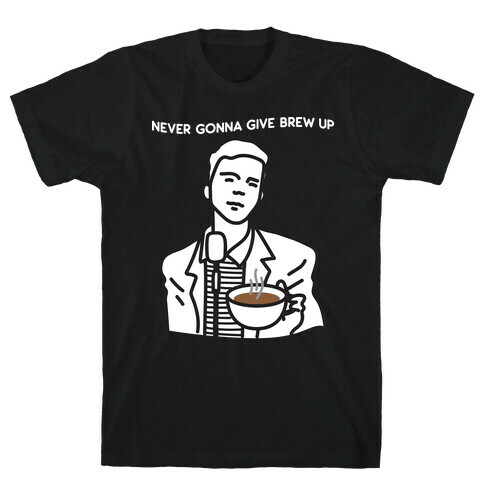 Never Gonna Give Brew Up Coffee T-Shirt