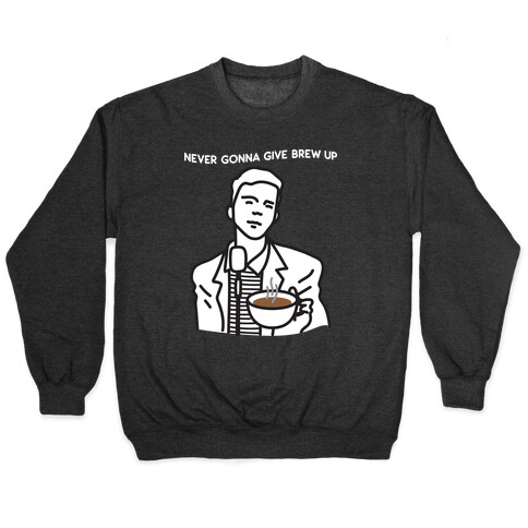Never Gonna Give Brew Up Coffee Pullover
