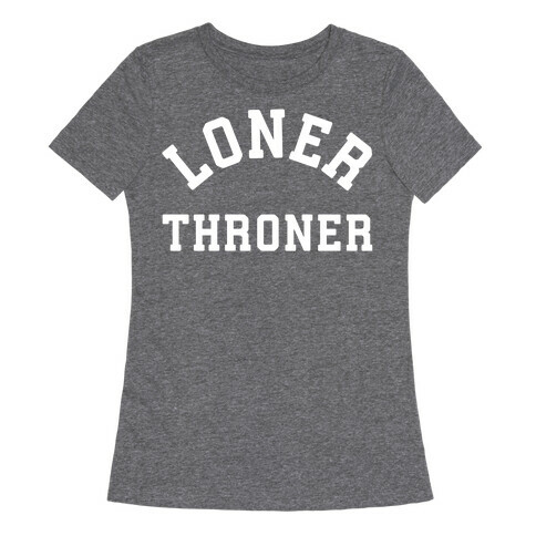 Loner Throner Womens T-Shirt