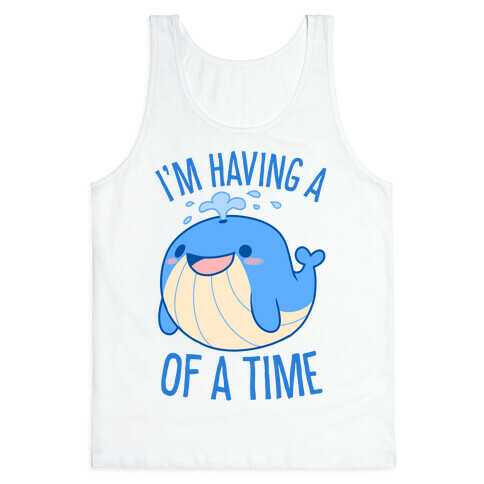 I'm Having A WHALE Of A Time Tank Top