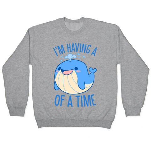 I'm Having A WHALE Of A Time Pullover