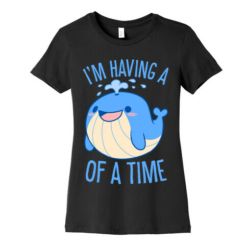 I'm Having A WHALE Of A Time Womens T-Shirt