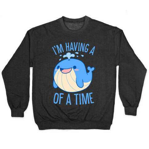 I'm Having A WHALE Of A Time Pullover