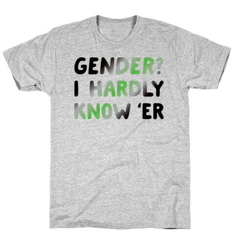 Gender? I Hardly Know 'Er Agender T-Shirt