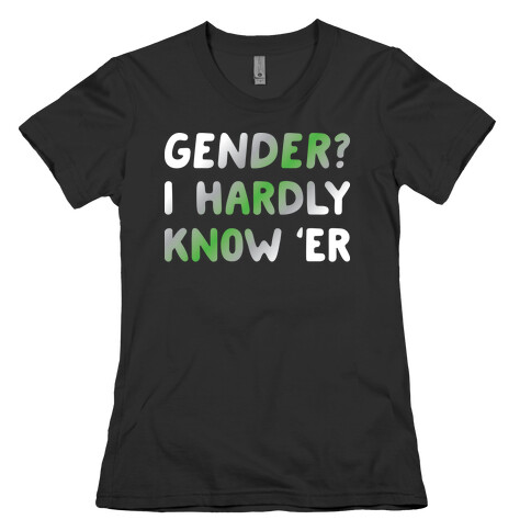 Gender? I Hardly Know 'Er Agender Womens T-Shirt