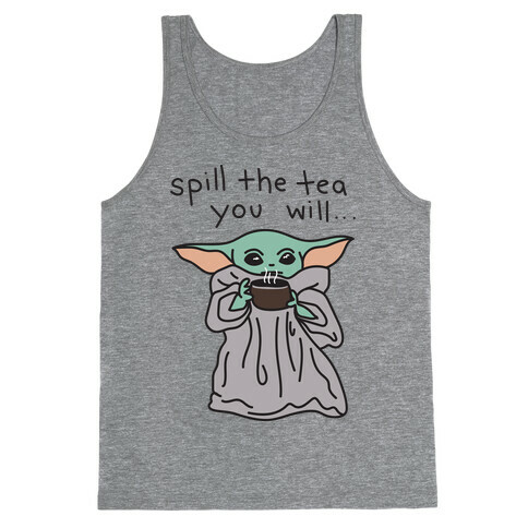 Spill The Tea You Will... (Baby Yoda) Tank Top