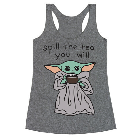 Spill The Tea You Will... (Baby Yoda) Racerback Tank Top